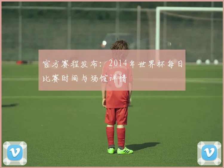官方赛程发布:2014年世界杯每日比赛时间与场馆详情