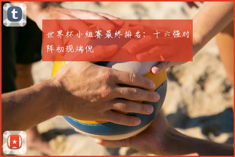 世界杯小组赛最终排名：十六强对阵初现端倪