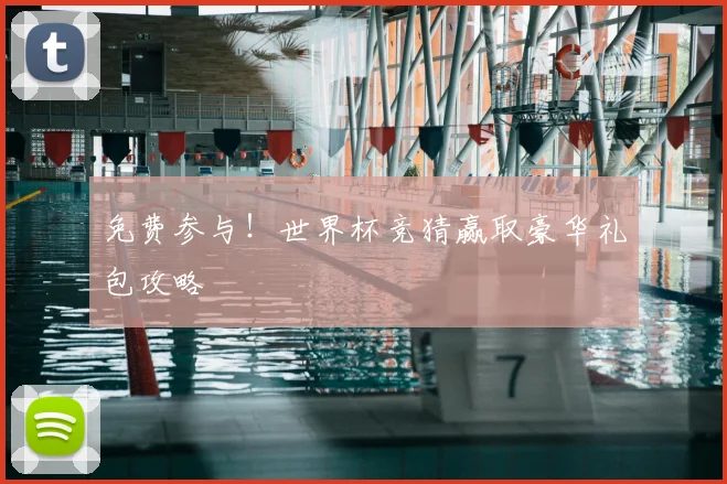 免费参与！世界杯竞猜赢取豪华礼包攻略